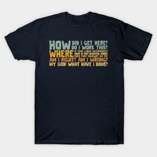 How Did I Get Here? T-Shirt